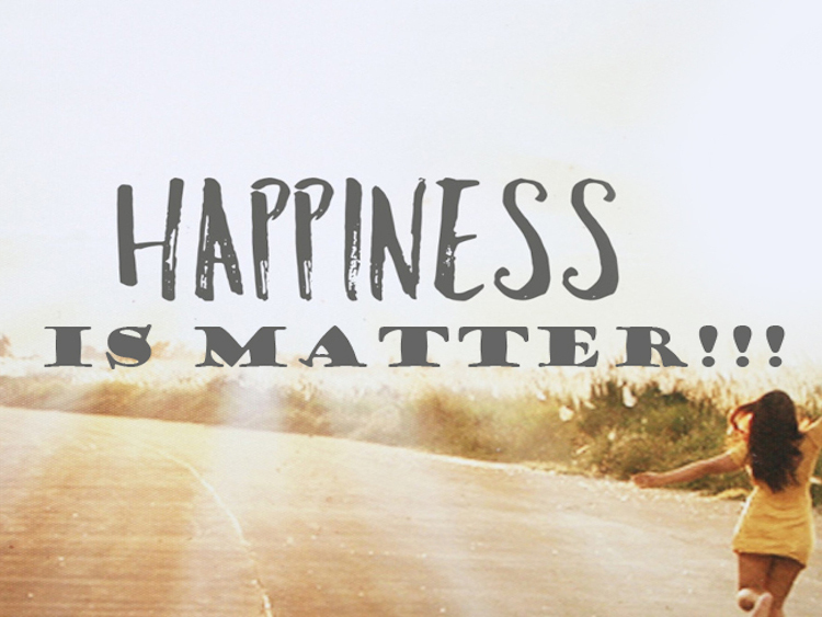 Happiness Is Matter